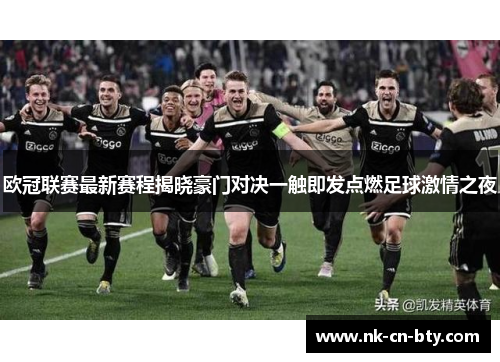 欧冠联赛最新赛程揭晓豪门对决一触即发点燃足球激情之夜 欧冠联赛最新赛程揭晓豪门对决一触即发点燃足球激情之夜