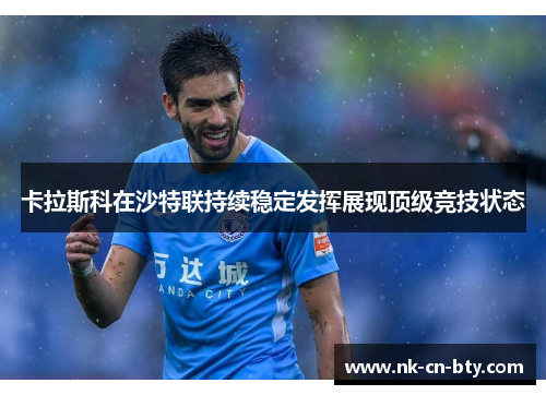 卡拉斯科在沙特联持续稳定发挥展现顶级竞技状态