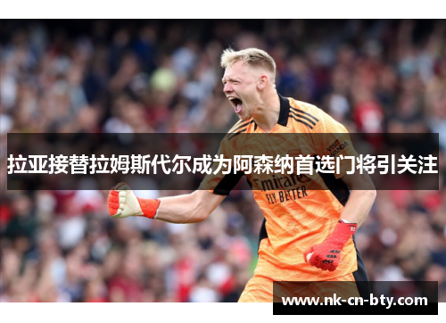 拉亚接替拉姆斯代尔成为阿森纳首选门将引关注 拉亚接替拉姆斯代尔成为阿森纳首选门将引关注