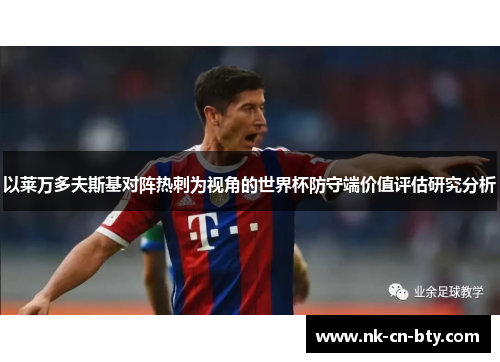 以莱万多夫斯基对阵热刺为视角的世界杯防守端价值评估研究分析 以莱万多夫斯基对阵热刺为视角的世界杯防守端价值评估研究分析